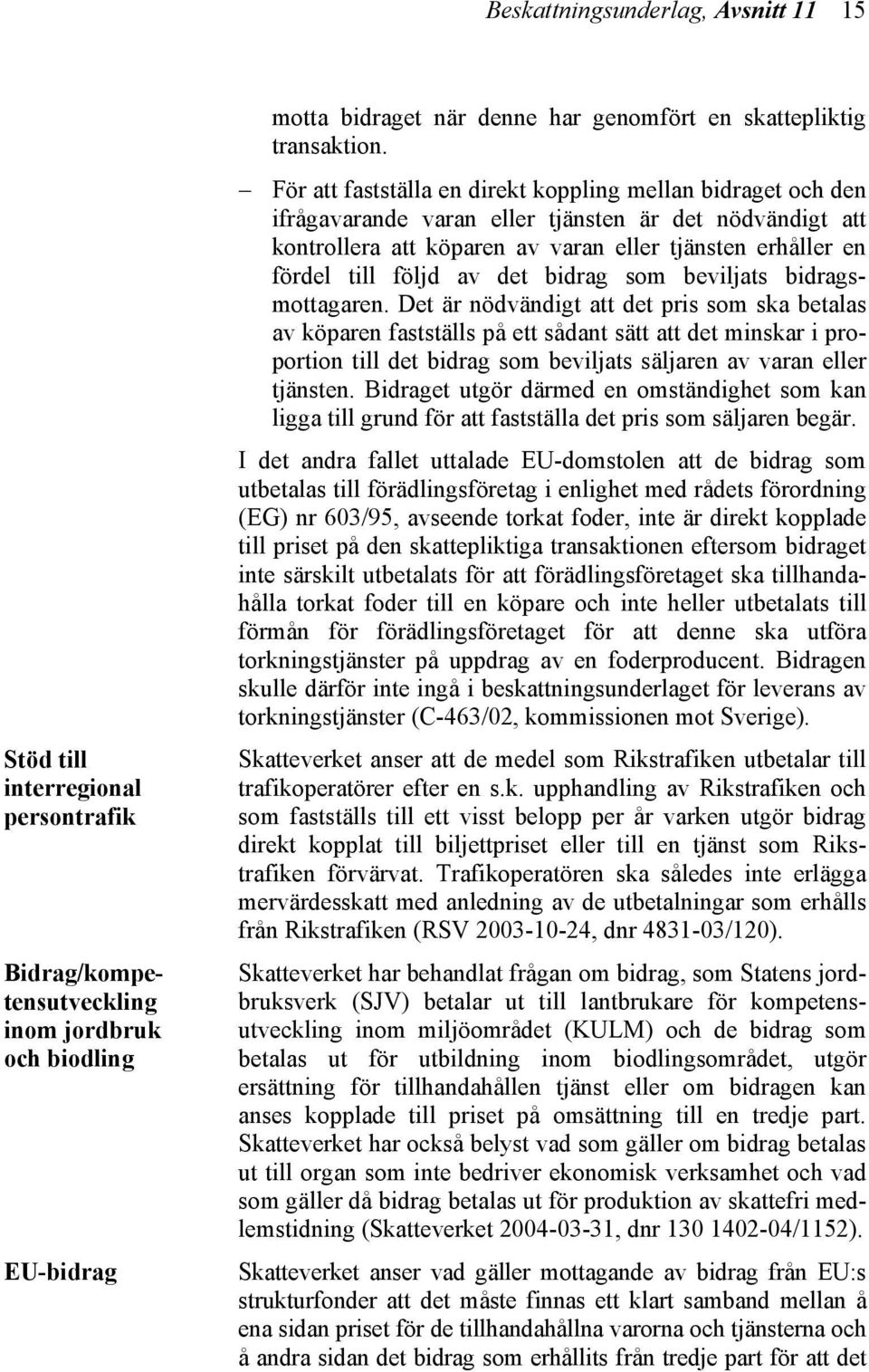 För att fastställa en direkt koppling mellan bidraget och den ifrågavarande varan eller tjänsten är det nödvändigt att kontrollera att köparen av varan eller tjänsten erhåller en fördel till följd av