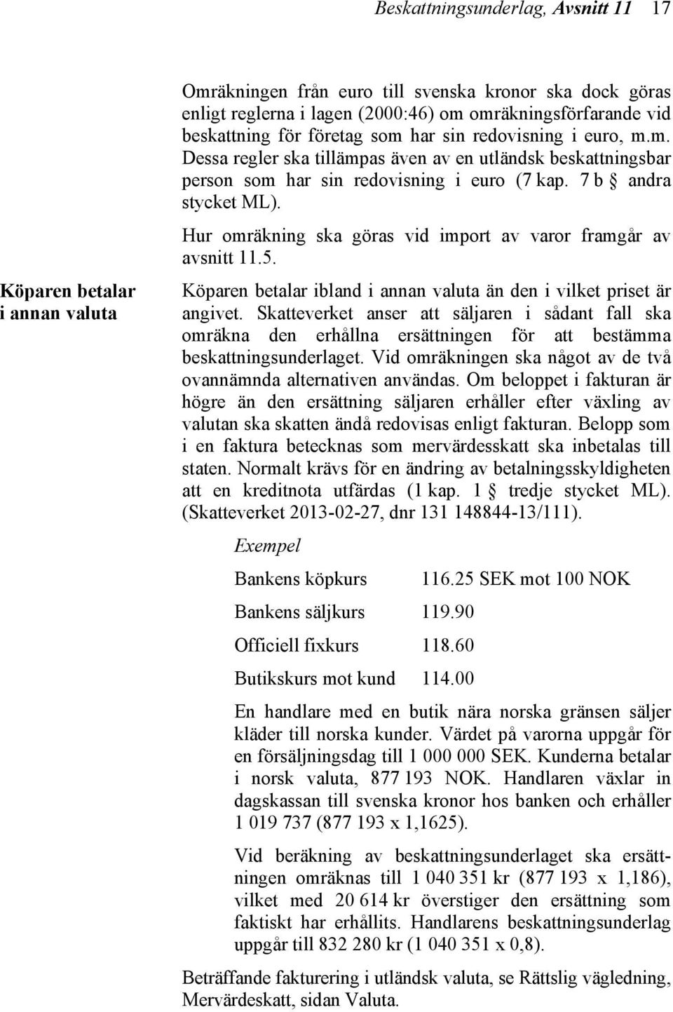 Hur omräkning ska göras vid import av varor framgår av avsnitt 11.5. Köparen betalar ibland i annan valuta än den i vilket priset är angivet.