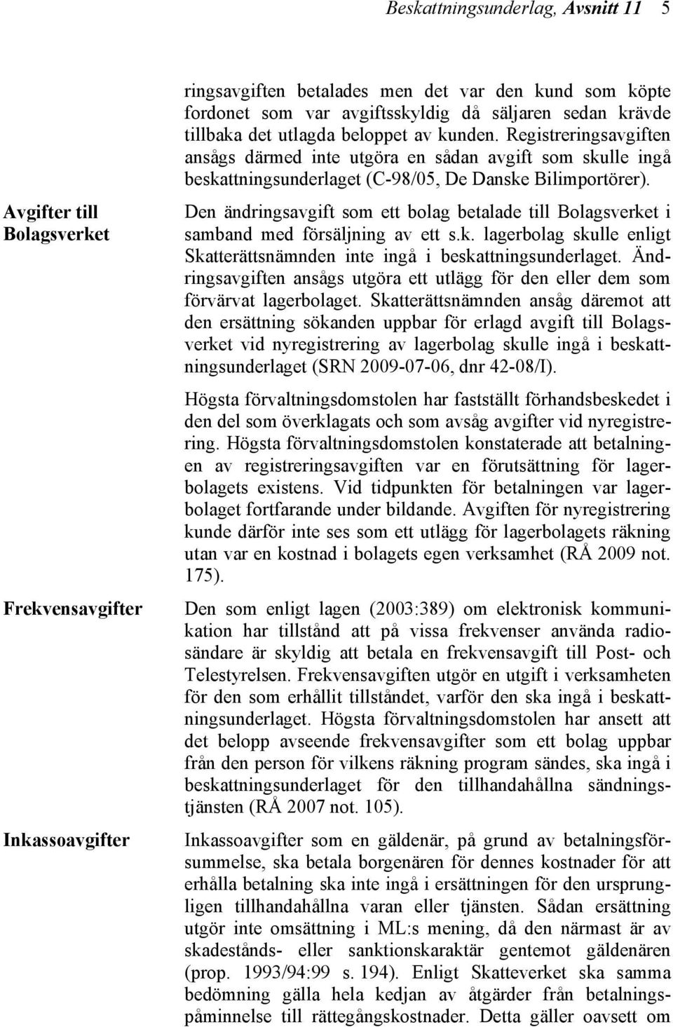 Den ändringsavgift som ett bolag betalade till Bolagsverket i samband med försäljning av ett s.k. lagerbolag skulle enligt Skatterättsnämnden inte ingå i beskattningsunderlaget.