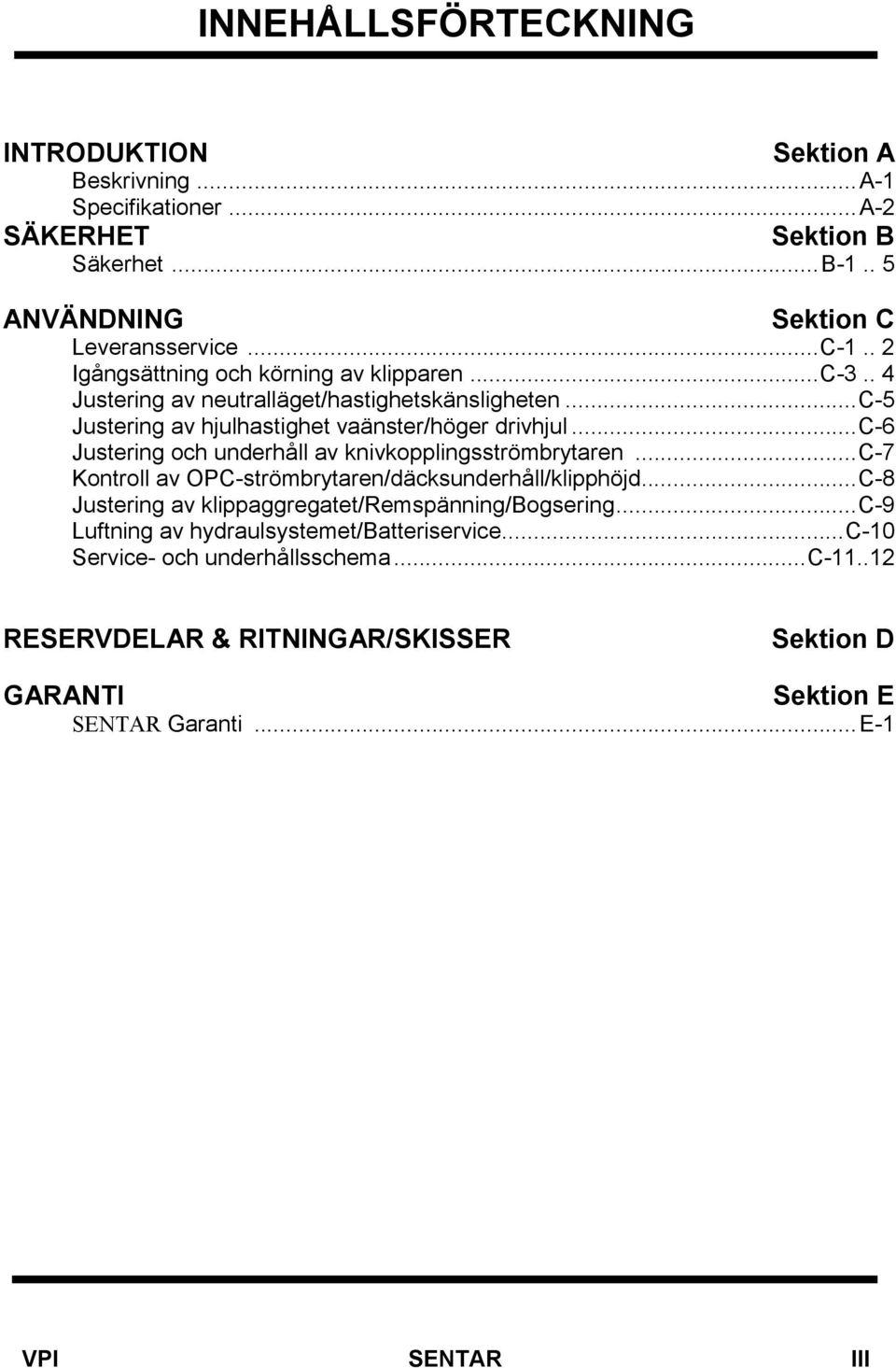 ..c-6 Justering och underhåll av knivkopplingsströmbrytaren...c-7 Kontroll av OPC-strömbrytaren/däcksunderhåll/klipphöjd.