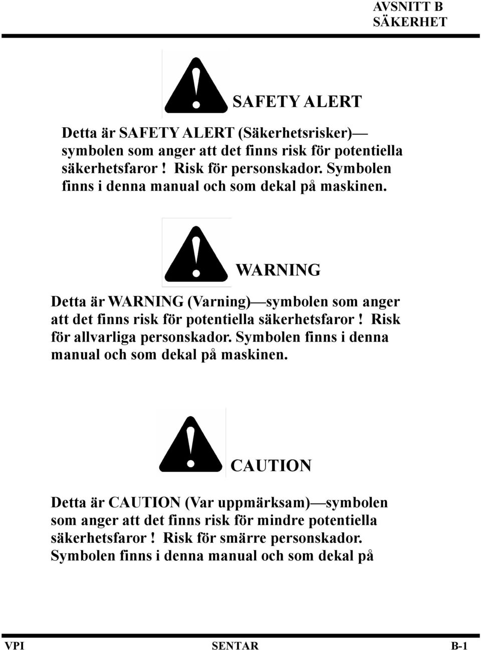 WARNING Detta är WARNING (Varning) symbolen som anger att det finns risk för potentiella säkerhetsfaror! Risk för allvarliga personskador.