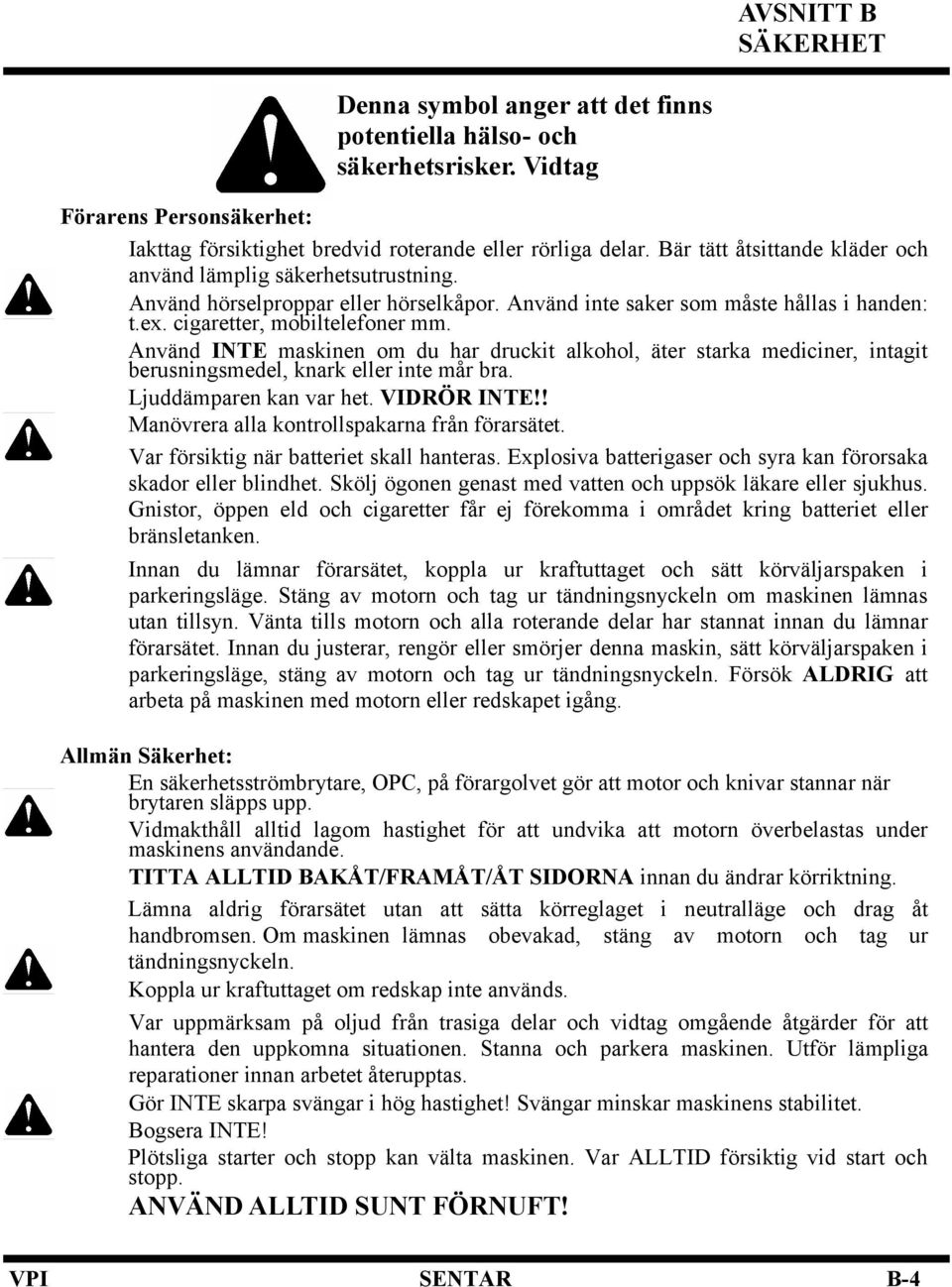 Använd INTE maskinen om du har druckit alkohol, äter starka mediciner, intagit berusningsmedel, knark eller inte mår bra. Ljuddämparen kan var het. VIDRÖR INTE!