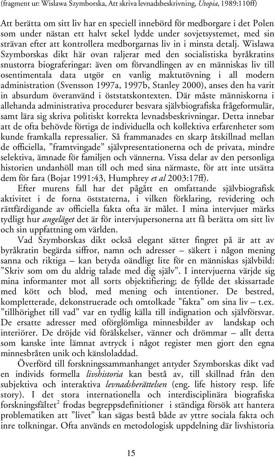 Wislawa Szymborskas dikt här ovan raljerar med den socialistiska byråkratins snustorra biograferingar: även om förvandlingen av en människas liv till osentimentala data utgör en vanlig maktutövning i