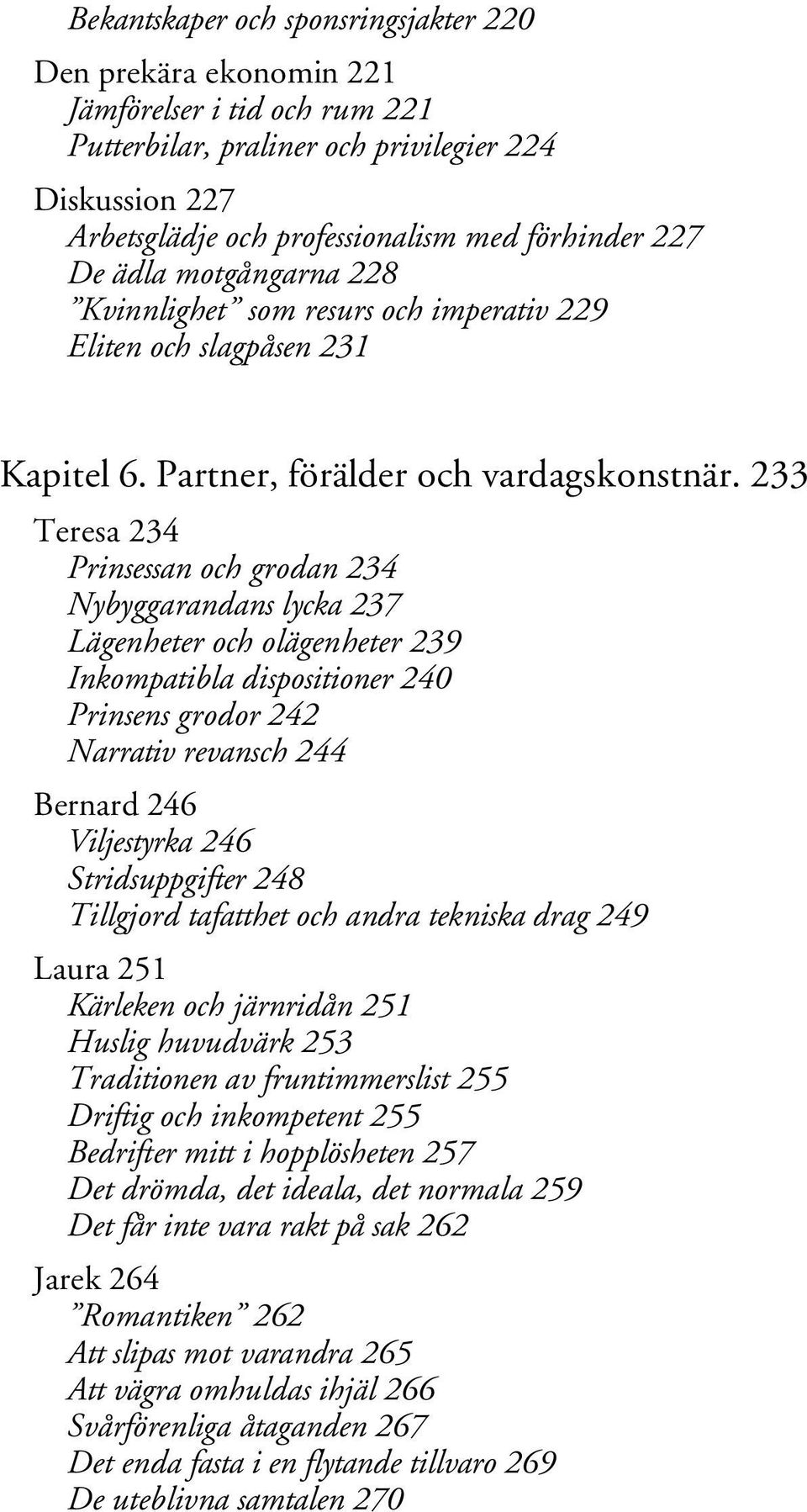 233 Teresa 234 Prinsessan och grodan 234 Nybyggarandans lycka 237 Lägenheter och olägenheter 239 Inkompatibla dispositioner 240 Prinsens grodor 242 Narrativ revansch 244 Bernard 246 Viljestyrka 246