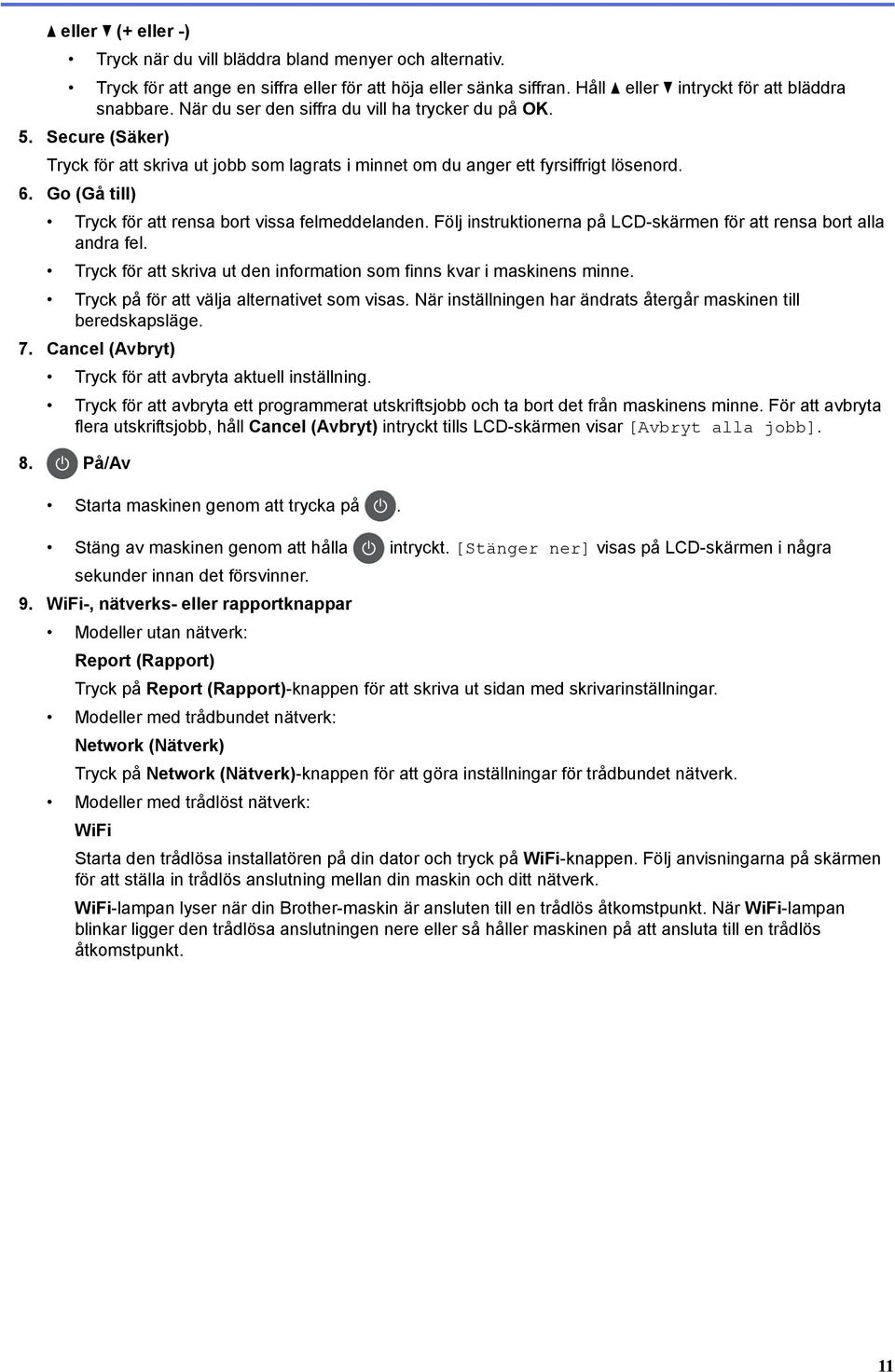 Go (Gå till) Tryck för att rensa bort vissa felmeddelanden. Följ instruktionerna på LCD-skärmen för att rensa bort alla andra fel.