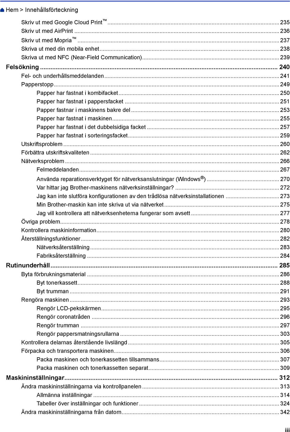 .. 250 Papper har fastnat i pappersfacket... 251 Papper fastnar i maskinens bakre del... 253 Papper har fastnat i maskinen... 255 Papper har fastnat i det dubbelsidiga facket.