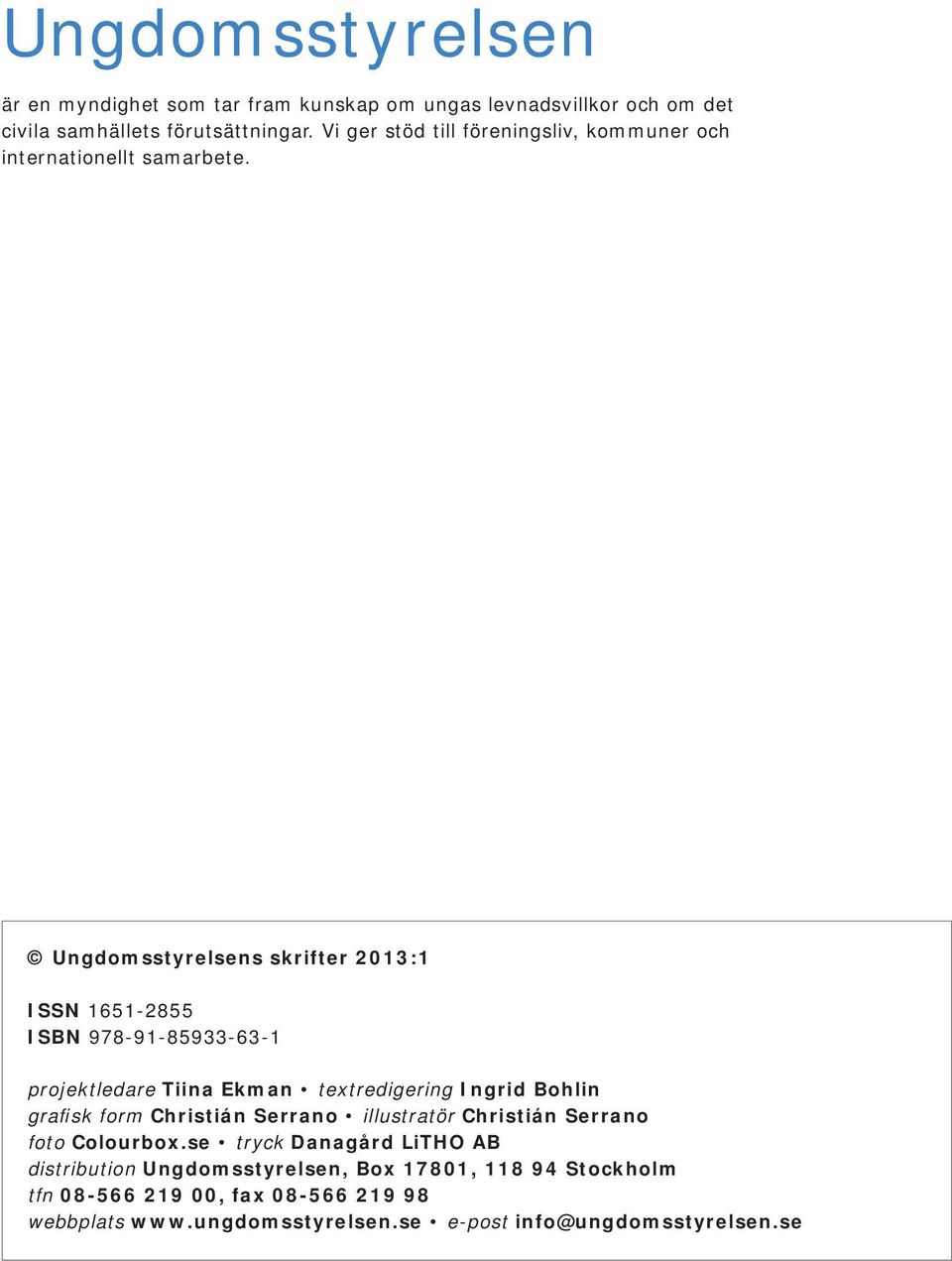 Ungdomsstyrelsens skrifter 2013:1 ISSN 1651-2855 ISBN 978-91-85933-63-1 projektledare Tiina Ekman textredigering Ingrid Bohlin grafisk form