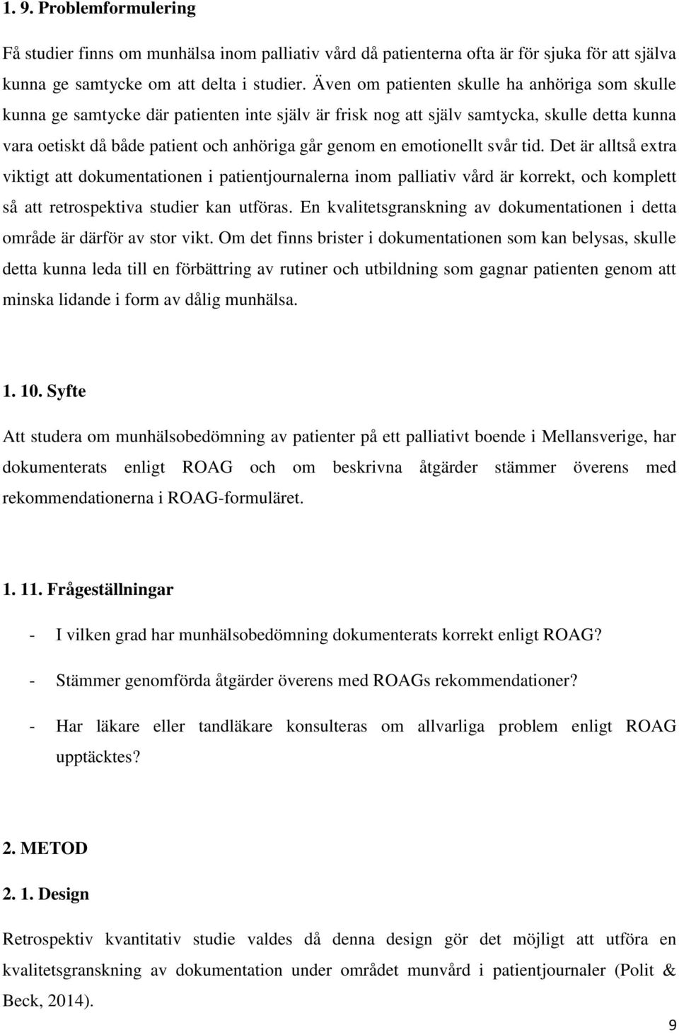 emotionellt svår tid. Det är alltså extra viktigt att dokumentationen i patientjournalerna inom palliativ vård är korrekt, och komplett så att retrospektiva studier kan utföras.