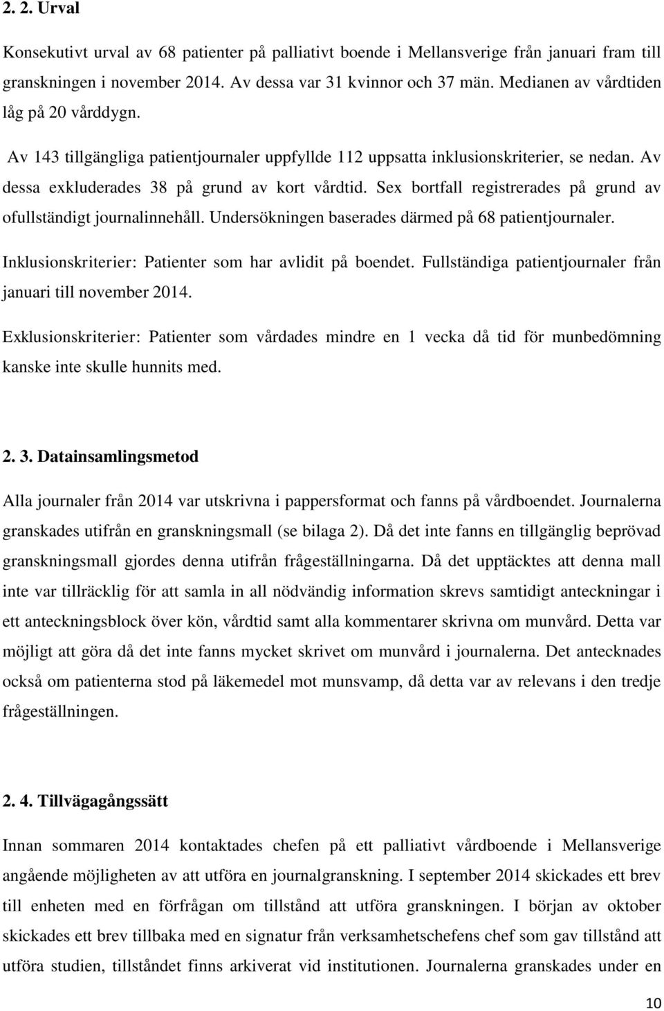 Sex bortfall registrerades på grund av ofullständigt journalinnehåll. Undersökningen baserades därmed på 68 patientjournaler. Inklusionskriterier: Patienter som har avlidit på boendet.