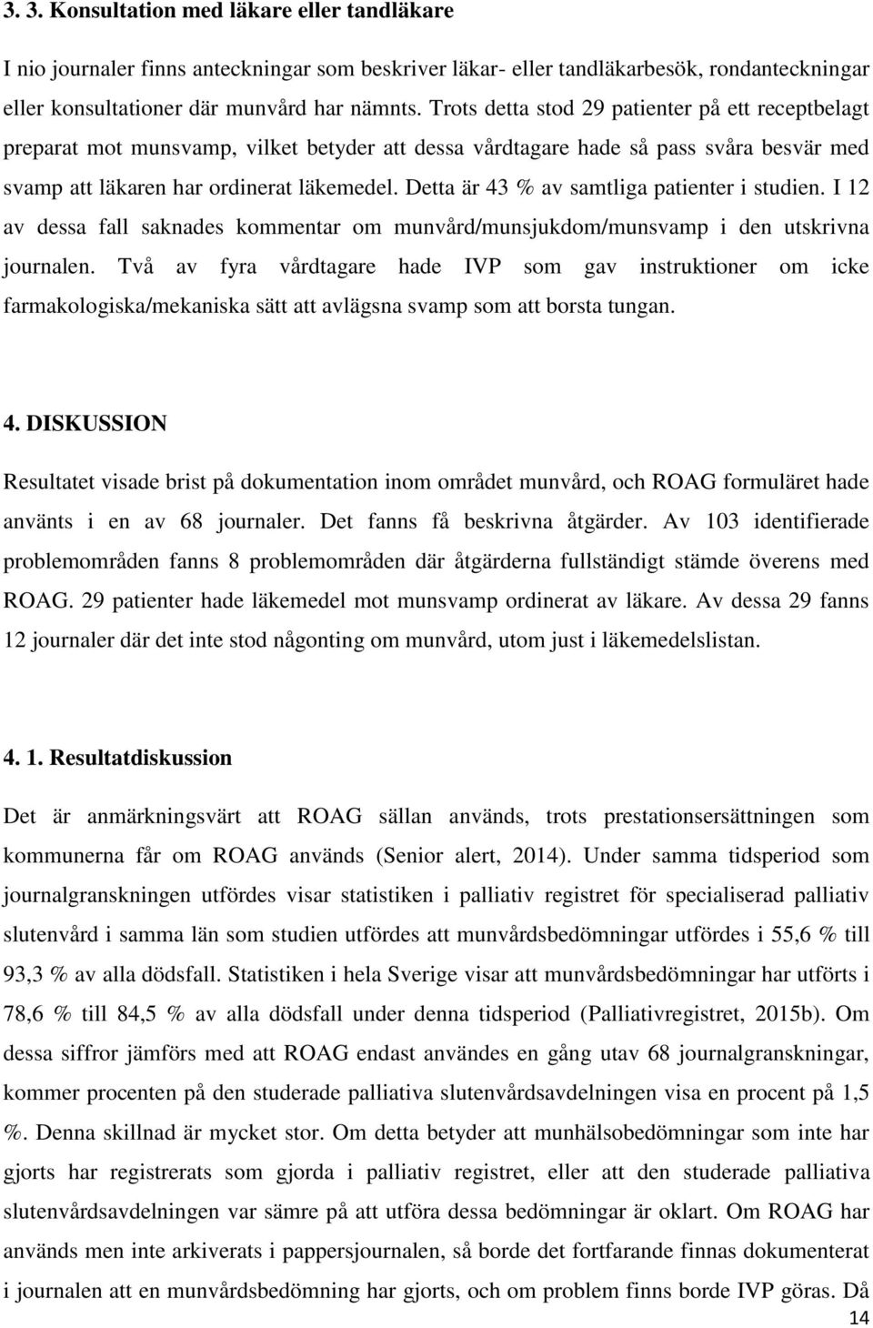 Detta är 43 % av samtliga patienter i studien. I 12 av dessa fall saknades kommentar om munvård/munsjukdom/munsvamp i den utskrivna journalen.