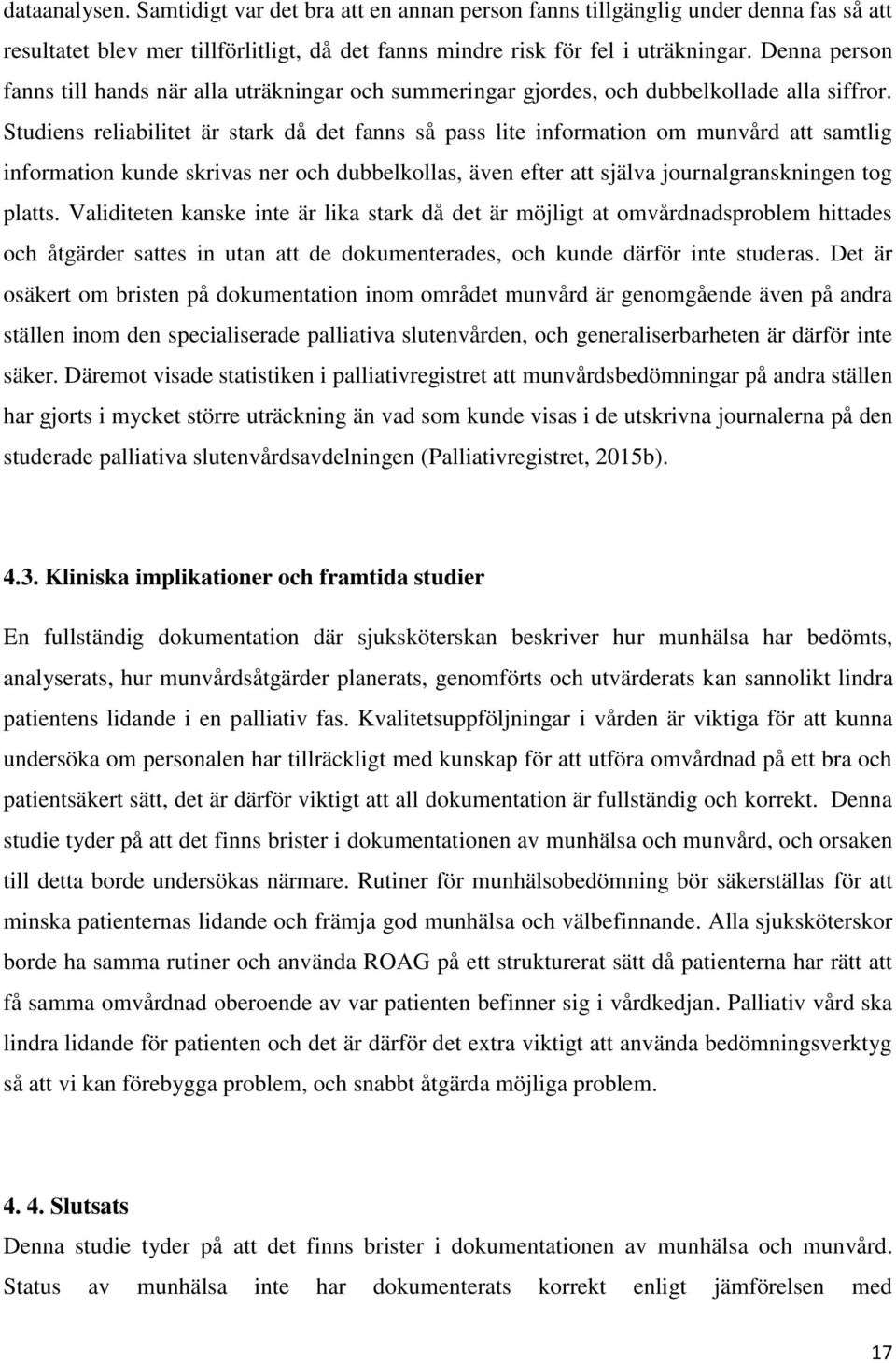 Studiens reliabilitet är stark då det fanns så pass lite information om munvård att samtlig information kunde skrivas ner och dubbelkollas, även efter att själva journalgranskningen tog platts.