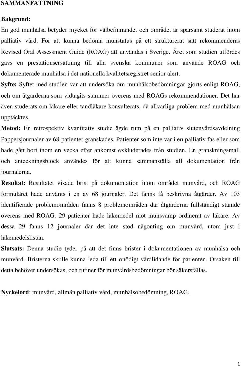 Året som studien utfördes gavs en prestationsersättning till alla svenska kommuner som använde ROAG och dokumenterade munhälsa i det nationella kvalitetsregistret senior alert.