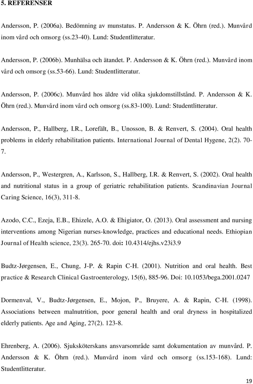Lund: Studentlitteratur. Andersson, P., Hallberg, I.R., Lorefält, B., Unosson, B. & Renvert, S. (2004). Oral health problems in elderly rehabilitation patients.