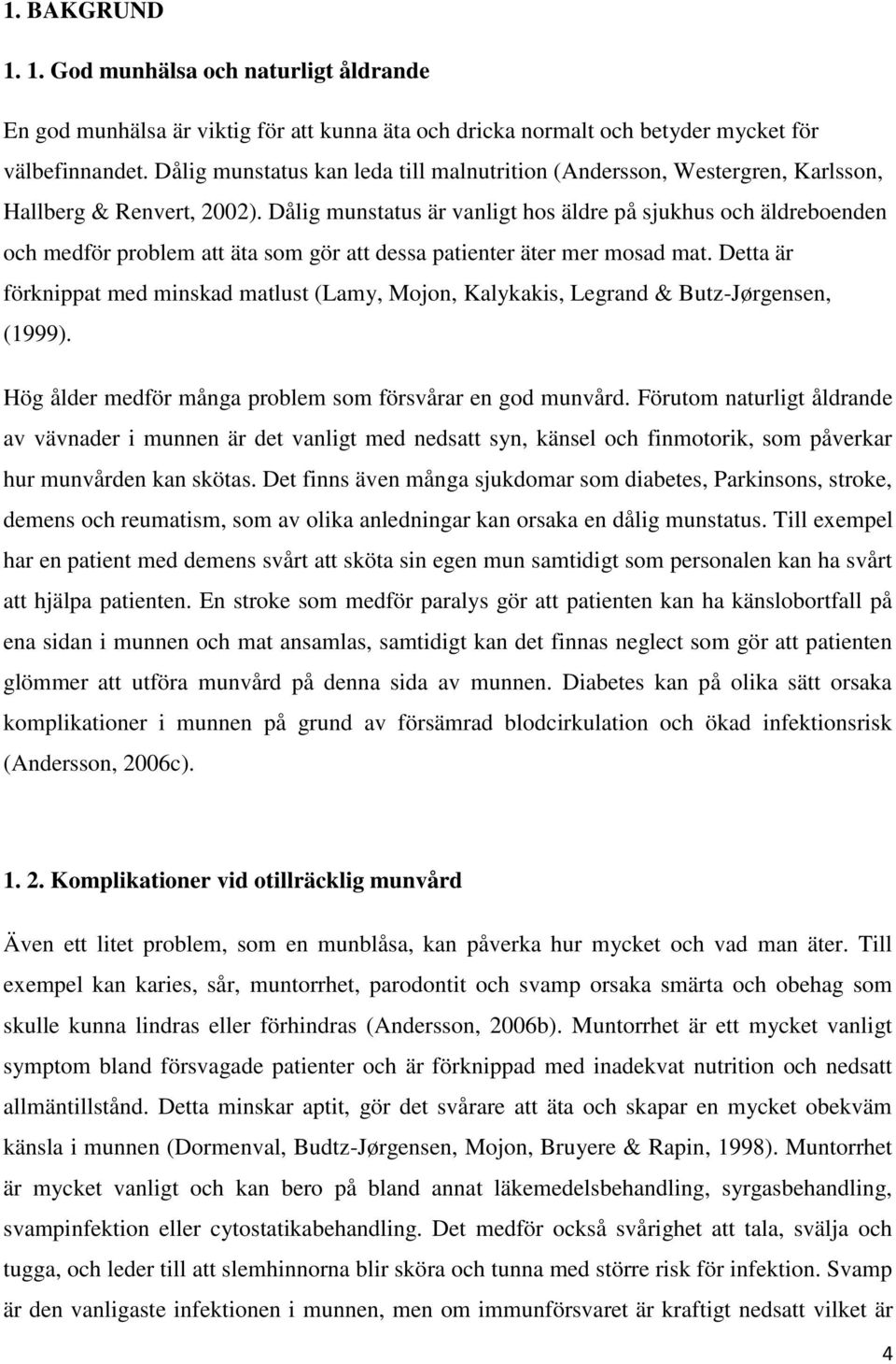 Dålig munstatus är vanligt hos äldre på sjukhus och äldreboenden och medför problem att äta som gör att dessa patienter äter mer mosad mat.