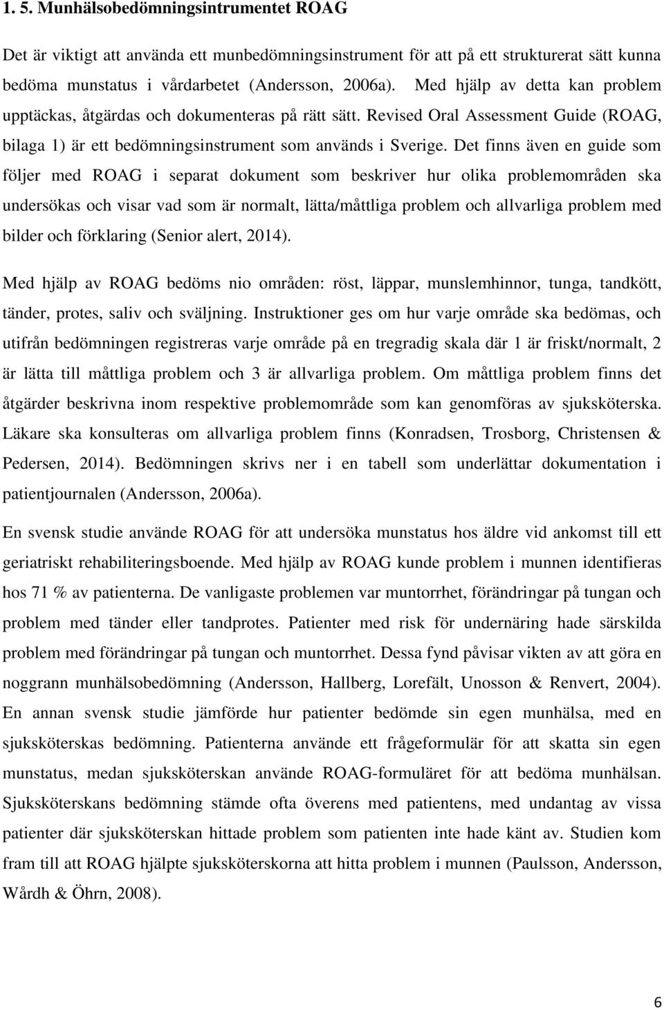 Det finns även en guide som följer med ROAG i separat dokument som beskriver hur olika problemområden ska undersökas och visar vad som är normalt, lätta/måttliga problem och allvarliga problem med