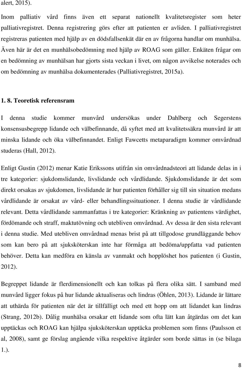 Enkäten frågar om en bedömning av munhälsan har gjorts sista veckan i livet, om någon avvikelse noterades och om bedömning av munhälsa dokumenterades (Palliativregistret, 2015a). 1. 8.