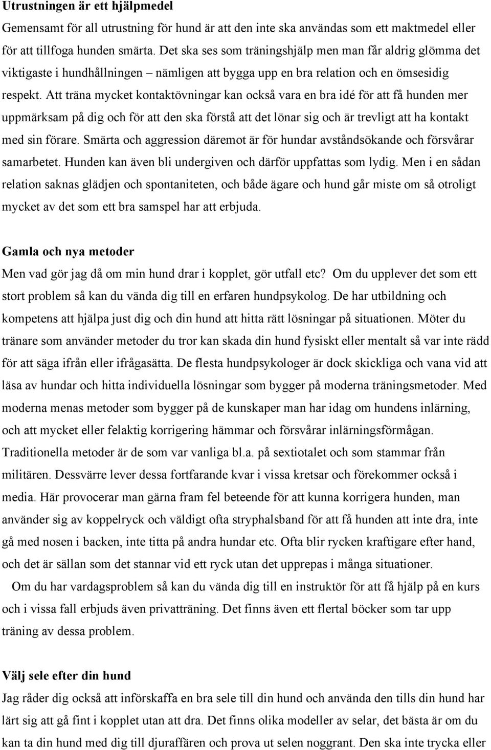 Att träna mycket kontaktövningar kan också vara en bra idé för att få hunden mer uppmärksam på dig och för att den ska förstå att det lönar sig och är trevligt att ha kontakt med sin förare.