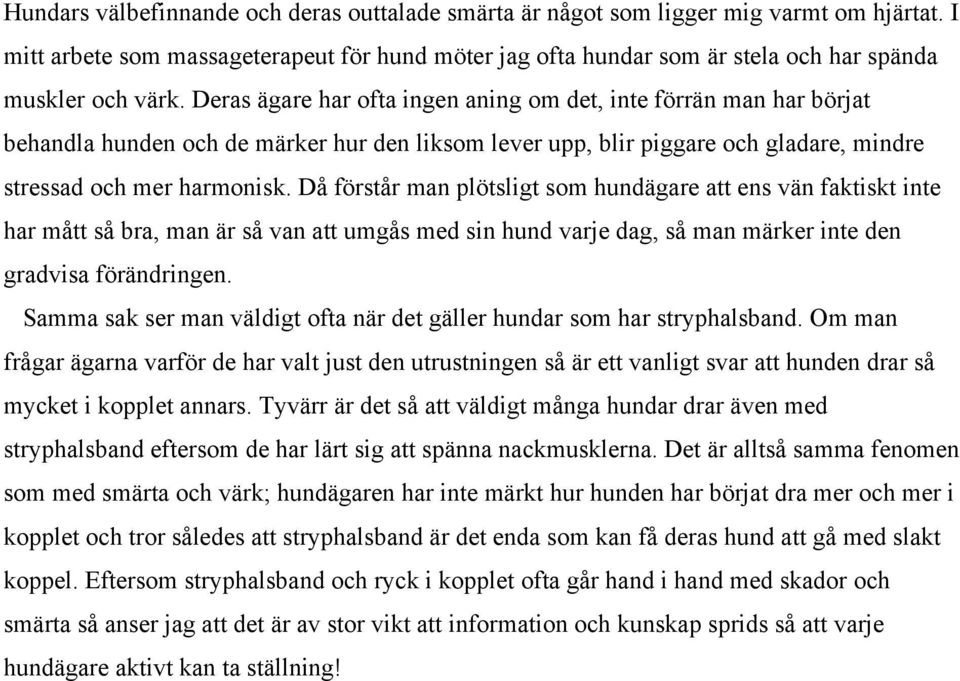 Deras ägare har ofta ingen aning om det, inte förrän man har börjat behandla hunden och de märker hur den liksom lever upp, blir piggare och gladare, mindre stressad och mer harmonisk.