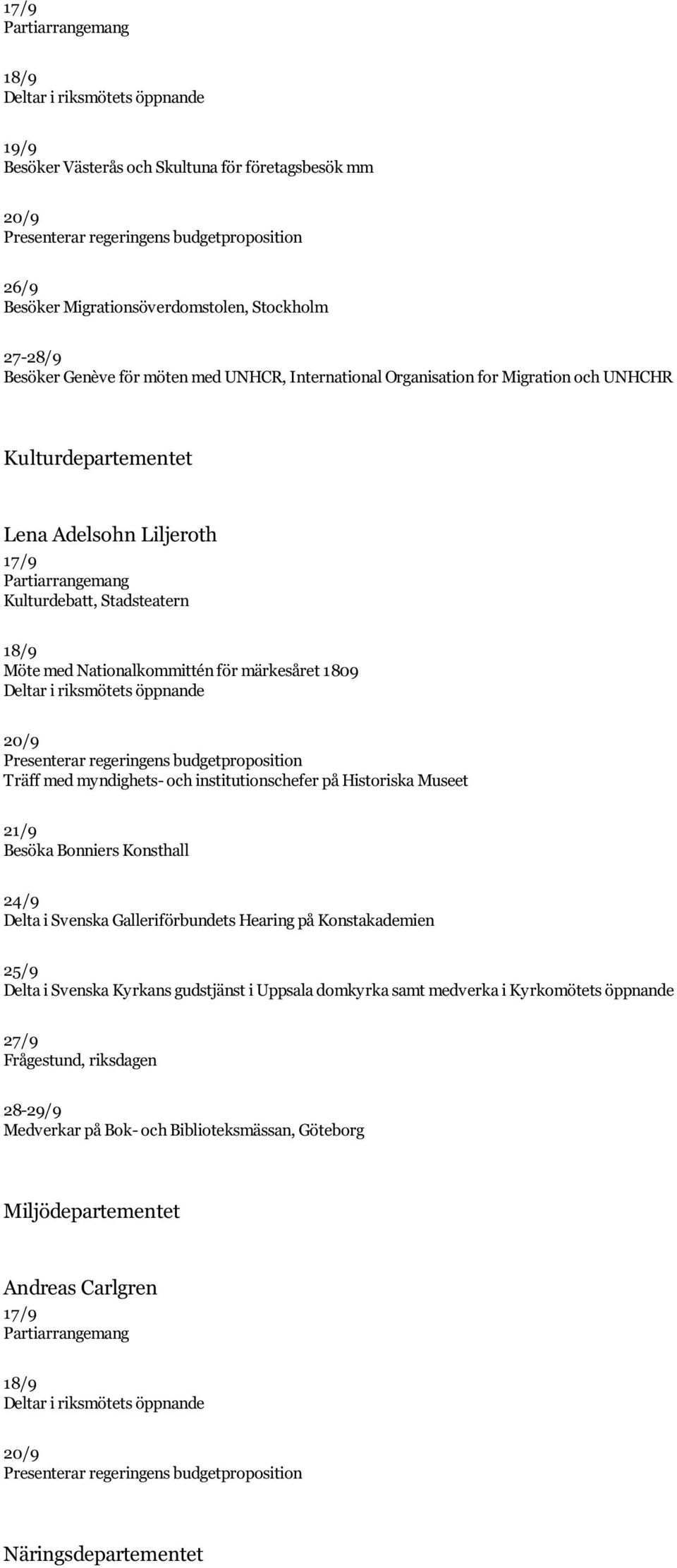 18/9 Möte med Nationalkommittén för märkesåret 1809 Deltar i riksmötets öppnande 20/9 Presenterar regeringens budgetproposition Träff med myndighets- och institutionschefer på Historiska Museet 21/9