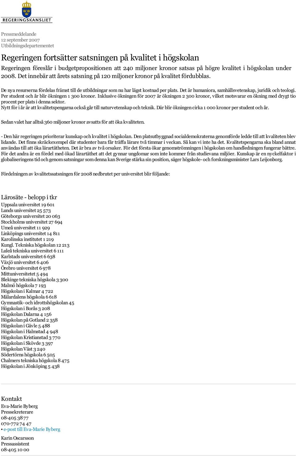 De nya resurserna fördelas främst till de utbildningar som nu har lägst kostnad per plats. Det är humaniora, samhällsvetenskap, juridik och teologi. Per student och år blir ökningen 1 300 kronor.