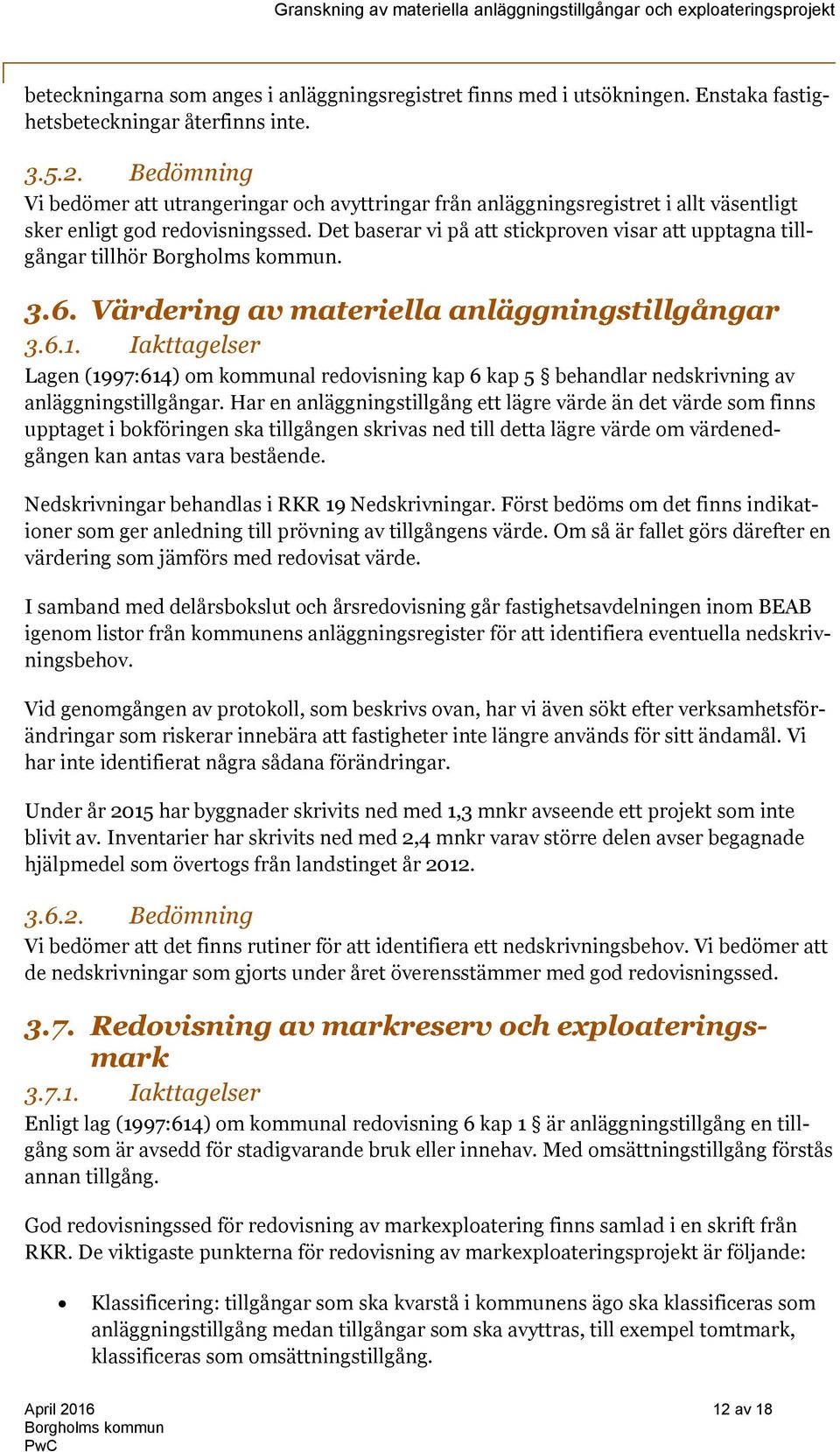 Det baserar vi på att stickproven visar att upptagna tillgångar tillhör. 3.6. Värdering av materiella anläggningstillgångar 3.6.1.