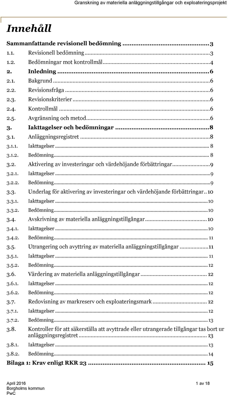 .. 9 3.2.1. Iakttagelser... 9 3.2.2. Bedömning... 9 3.3. Underlag för aktivering av investeringar och värdehöjande förbättringar.. 10 3.3.1. Iakttagelser... 10 3.3.2. Bedömning... 10 3.4.