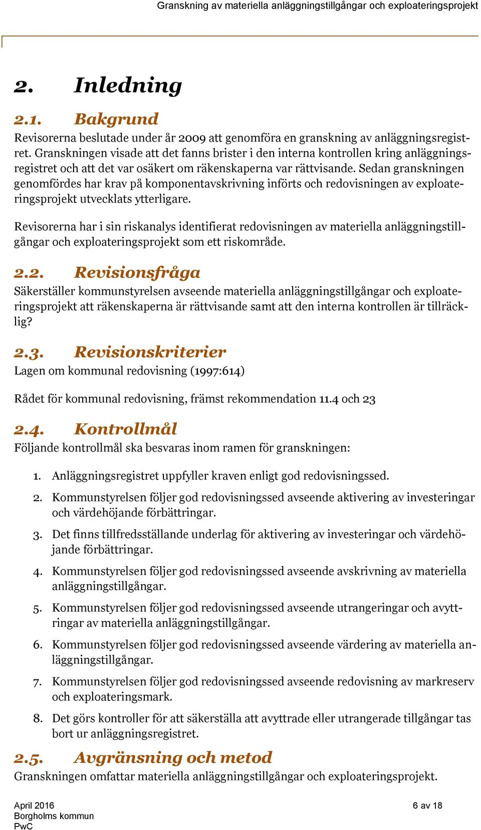 Sedan granskningen genomfördes har krav på komponentavskrivning införts och redovisningen av exploateringsprojekt utvecklats ytterligare.