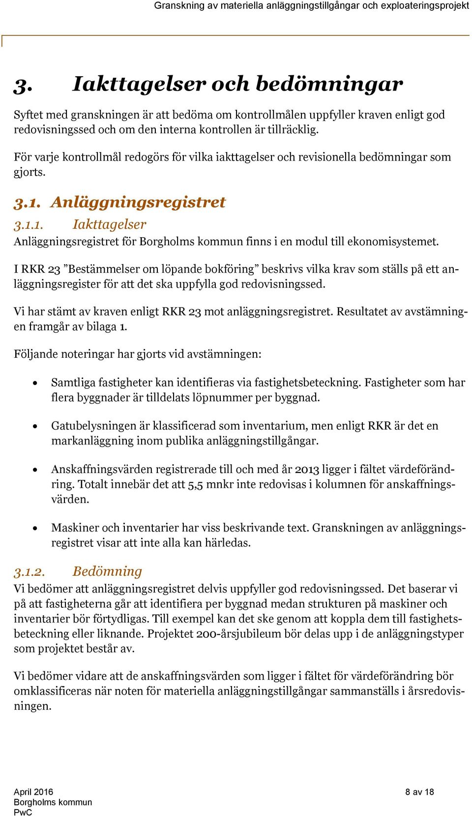 I RKR 23 Bestämmelser om löpande bokföring beskrivs vilka krav som ställs på ett anläggningsregister för att det ska uppfylla god redovisningssed.