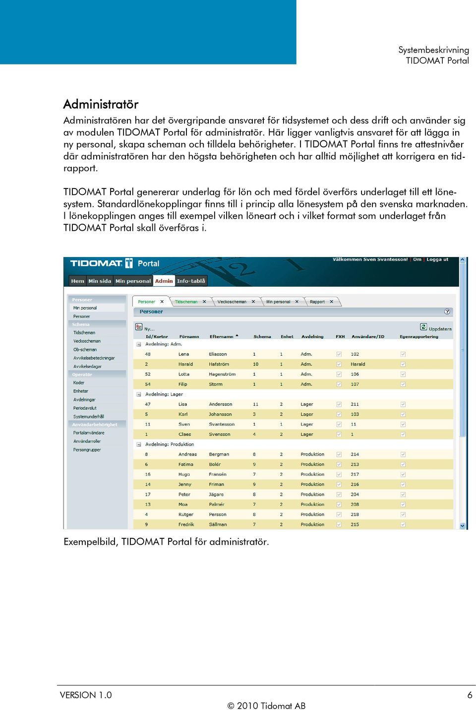 I finns tre attestnivåer där administratören har den högsta behörigheten och har alltid möjlighet att korrigera en tidrapport.