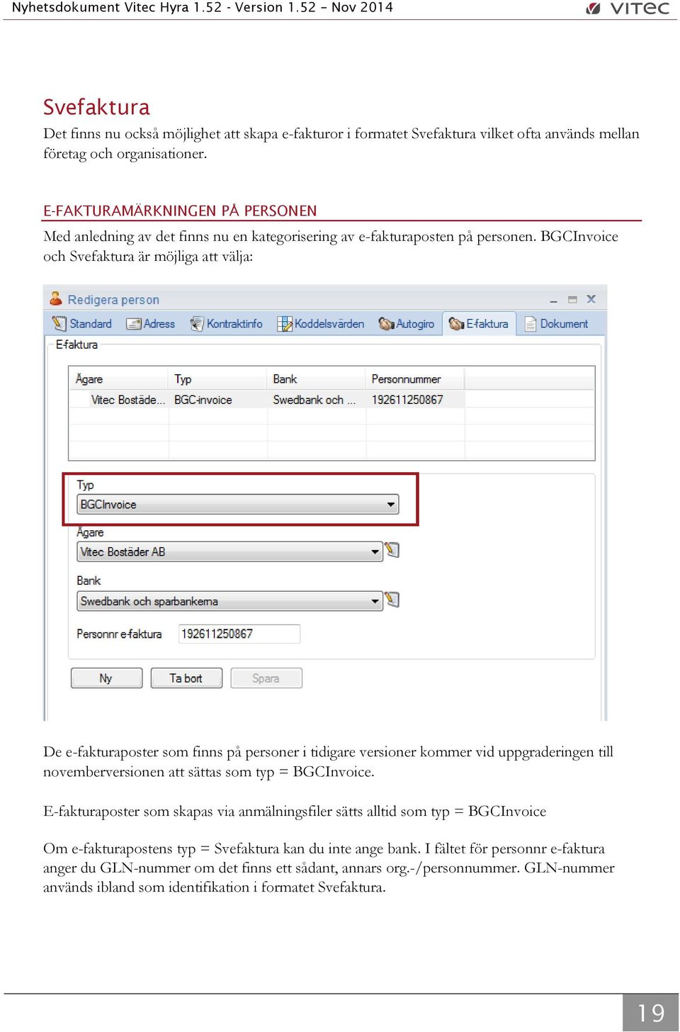 BGCInvoice och Svefaktura är möjliga att välja: De e-fakturaposter som finns på personer i tidigare versioner kommer vid uppgraderingen till novemberversionen att sättas som typ =