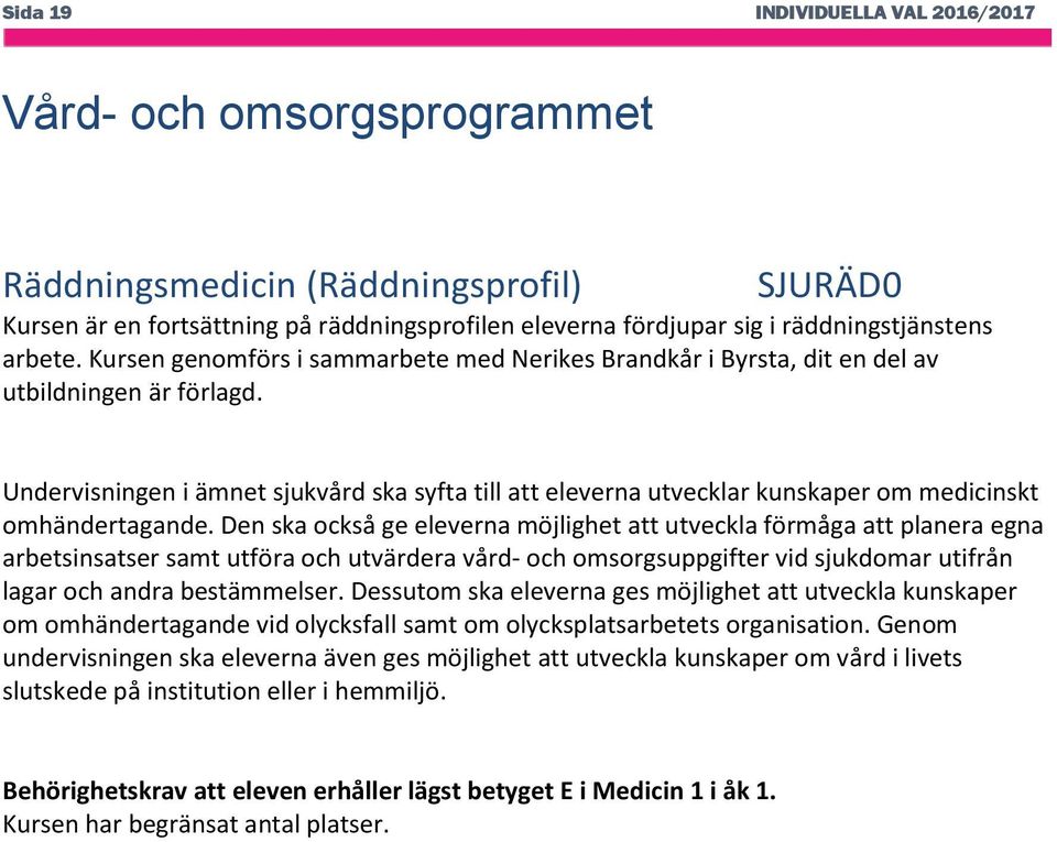 Undervisningen i ämnet sjukvård ska syfta till att eleverna utvecklar kunskaper om medicinskt omhändertagande.