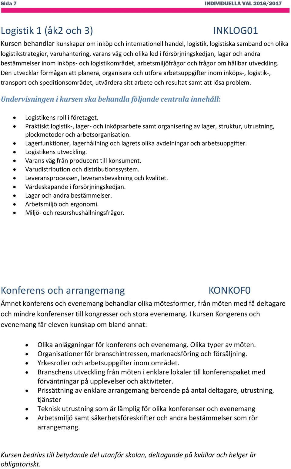 Den utvecklar förmågan att planera, organisera och utföra arbetsuppgifter inom inköps-, logistik-, transport och speditionsområdet, utvärdera sitt arbete och resultat samt att lösa problem.