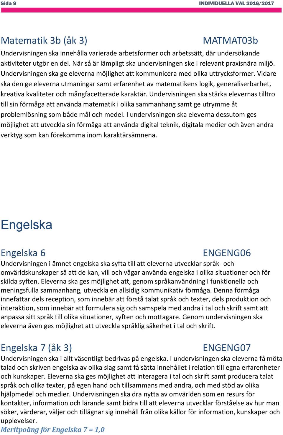 Vidare ska den ge eleverna utmaningar samt erfarenhet av matematikens logik, generaliserbarhet, kreativa kvaliteter och mångfacetterade karaktär.