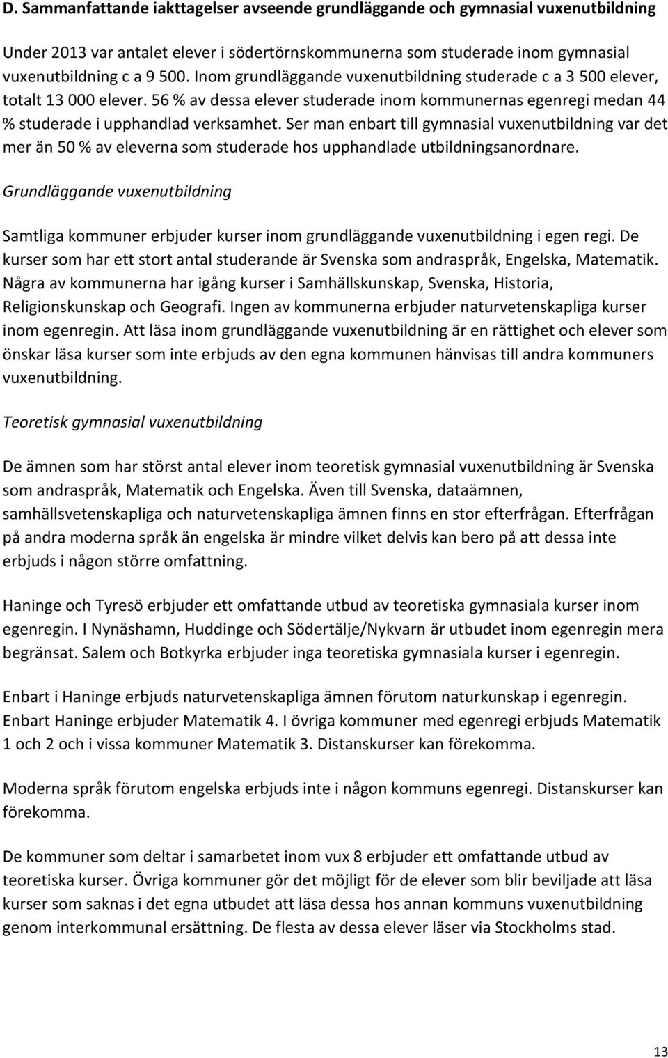 Ser man enbart till gymnasial vuxenutbildning var det mer än 50 % av eleverna som studerade hos upphandlade utbildningsanordnare.