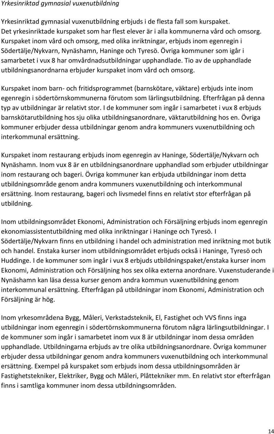 Kurspaket inom vård och omsorg, med olika inriktningar, erbjuds inom egenregin i Södertälje/Nykvarn, Nynäshamn, Haninge och Tyresö.