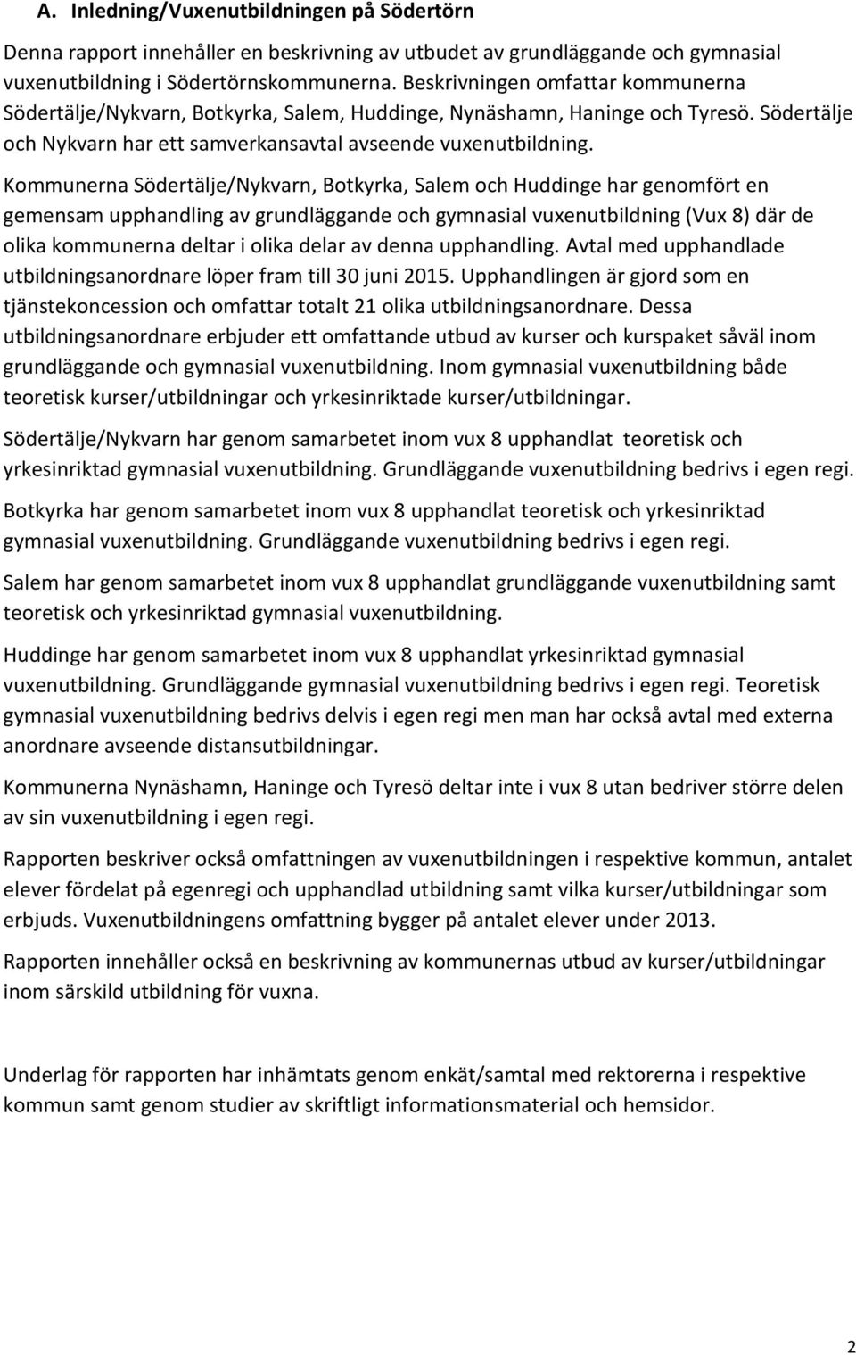 Kommunerna Södertälje/Nykvarn, Botkyrka, Salem och Huddinge har genomfört en gemensam upphandling av grundläggande och gymnasial vuxenutbildning (Vux 8) där de olika kommunerna deltar i olika delar