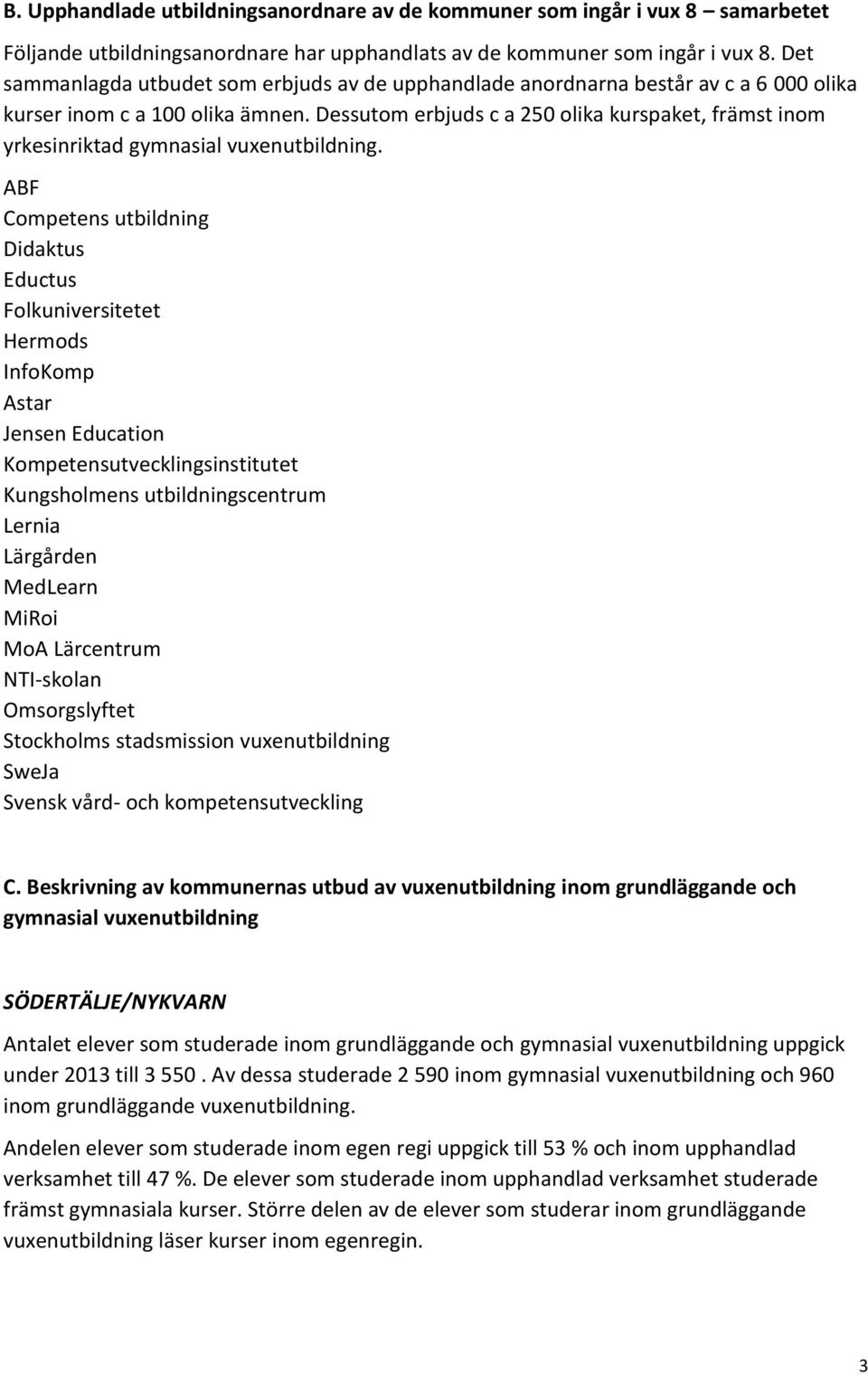 Dessutom erbjuds c a 250 olika kurspaket, främst inom yrkesinriktad gymnasial vuxenutbildning.