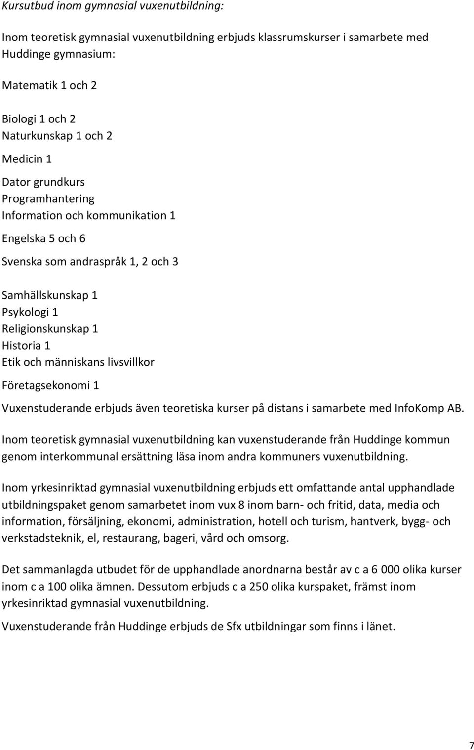 livsvillkor Företagsekonomi 1 Vuxenstuderande erbjuds även teoretiska kurser på distans i samarbete med InfoKomp AB.