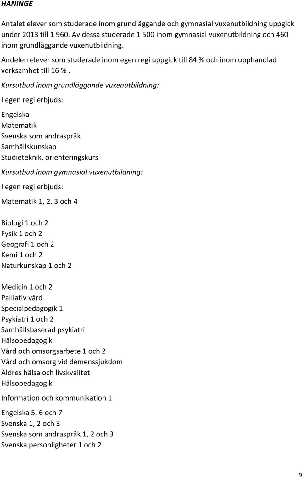 Andelen elever som studerade inom egen regi uppgick till 84 % och inom upphandlad verksamhet till 16 %.