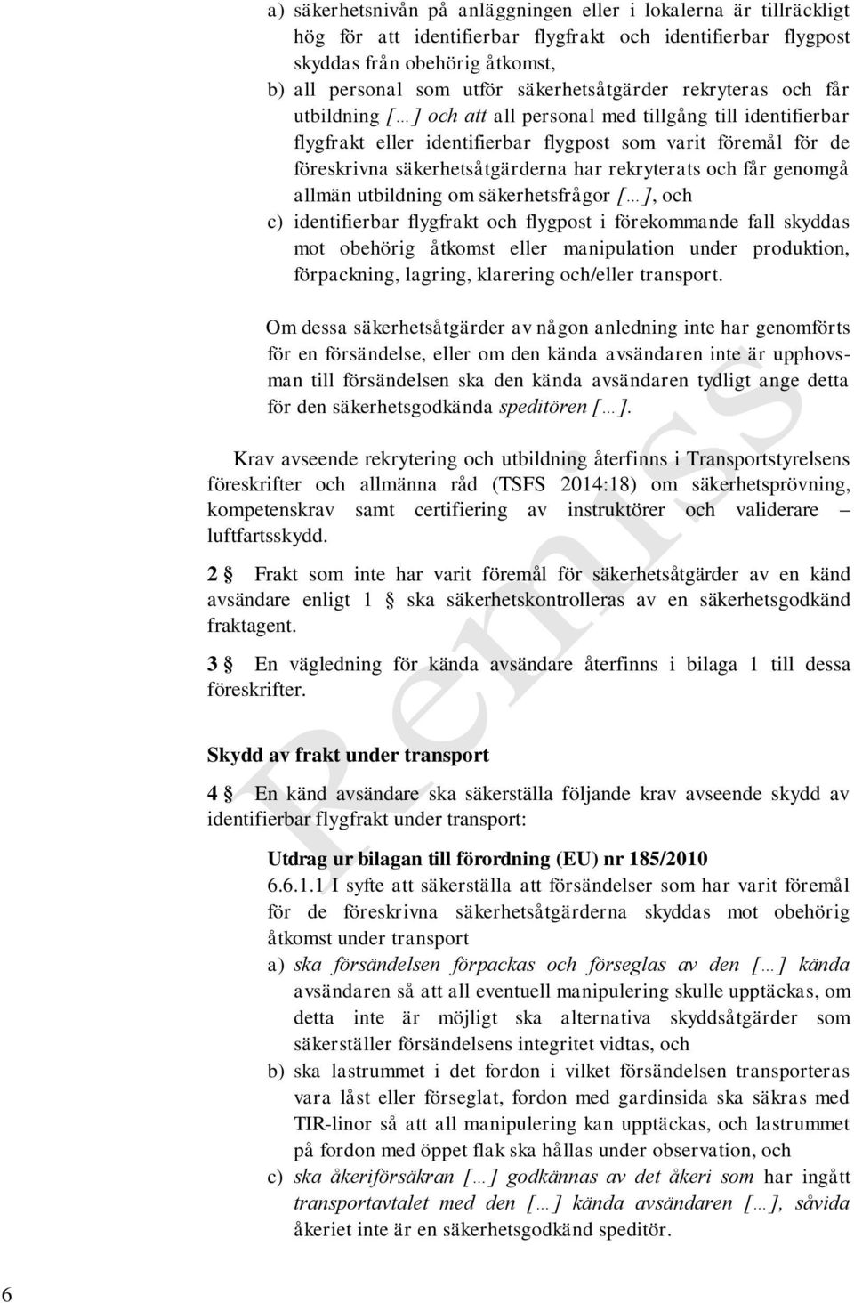 säkerhetsåtgärderna har rekryterats och får genomgå allmän utbildning om säkerhetsfrågor [ ], och c) identifierbar flygfrakt och flygpost i förekommande fall skyddas mot obehörig åtkomst eller