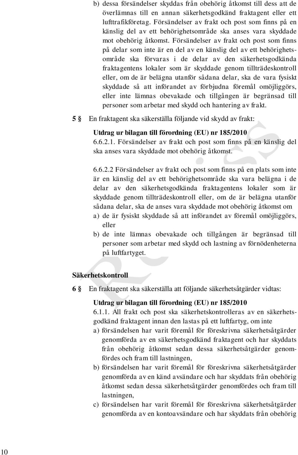 Försändelser av frakt och post som finns på delar som inte är en del av en känslig del av ett behörighetsområde ska förvaras i de delar av den säkerhetsgodkända fraktagentens lokaler som är skyddade