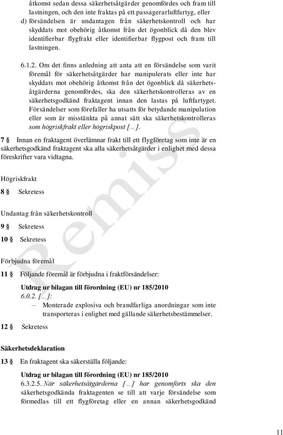 Om det finns anledning att anta att en försändelse som varit föremål för säkerhetsåtgärder har manipulerats eller inte har skyddats mot obehörig åtkomst från det ögonblick då säkerhetsåtgärderna