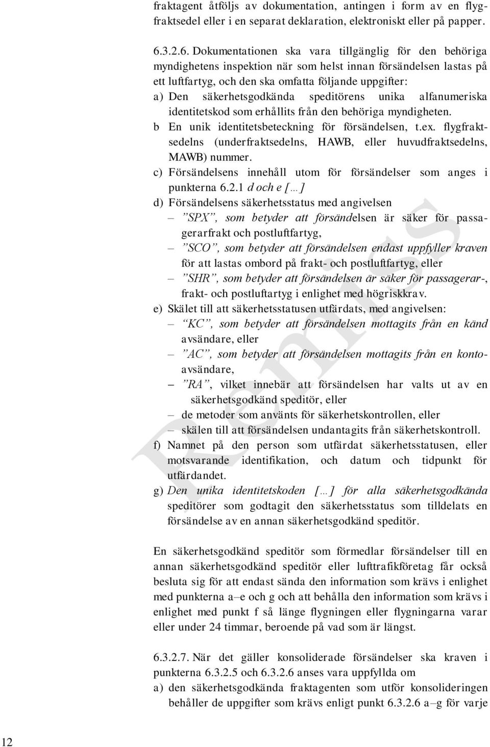 Dokumentationen ska vara tillgänglig för den behöriga myndighetens inspektion när som helst innan försändelsen lastas på ett luftfartyg, och den ska omfatta följande uppgifter: a) Den