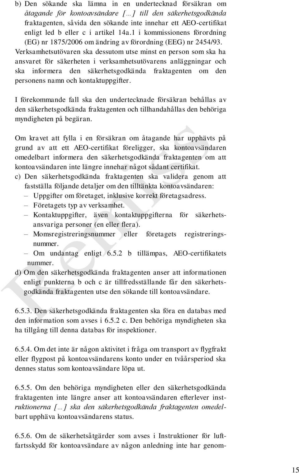 Verksamhetsutövaren ska dessutom utse minst en person som ska ha ansvaret för säkerheten i verksamhetsutövarens anläggningar och ska informera den säkerhetsgodkända fraktagenten om den personens namn