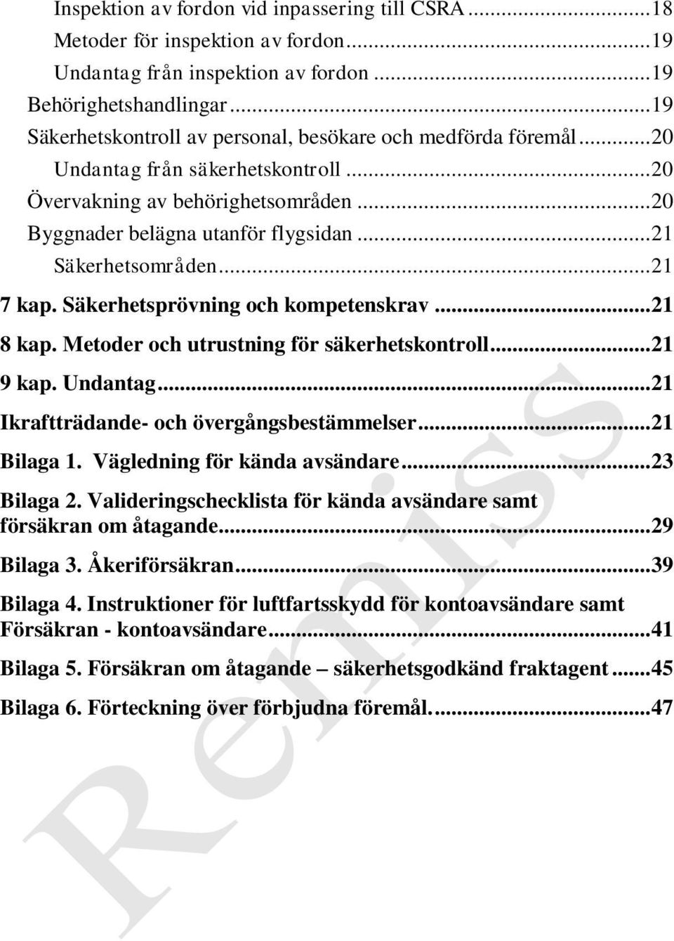 .. 21 Säkerhetsområden... 21 7 kap. Säkerhetsprövning och kompetenskrav... 21 8 kap. Metoder och utrustning för säkerhetskontroll... 21 9 kap. Undantag... 21 Ikraftträdande- och övergångsbestämmelser.