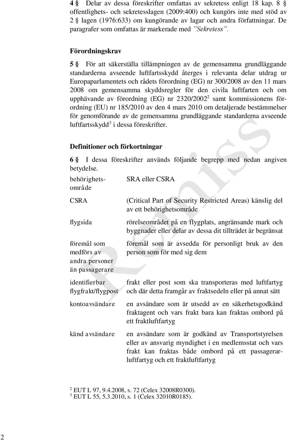 Förordningskrav 5 För att säkerställa tillämpningen av de gemensamma grundläggande standarderna avseende luftfartsskydd återges i relevanta delar utdrag ur Europaparlamentets och rådets förordning