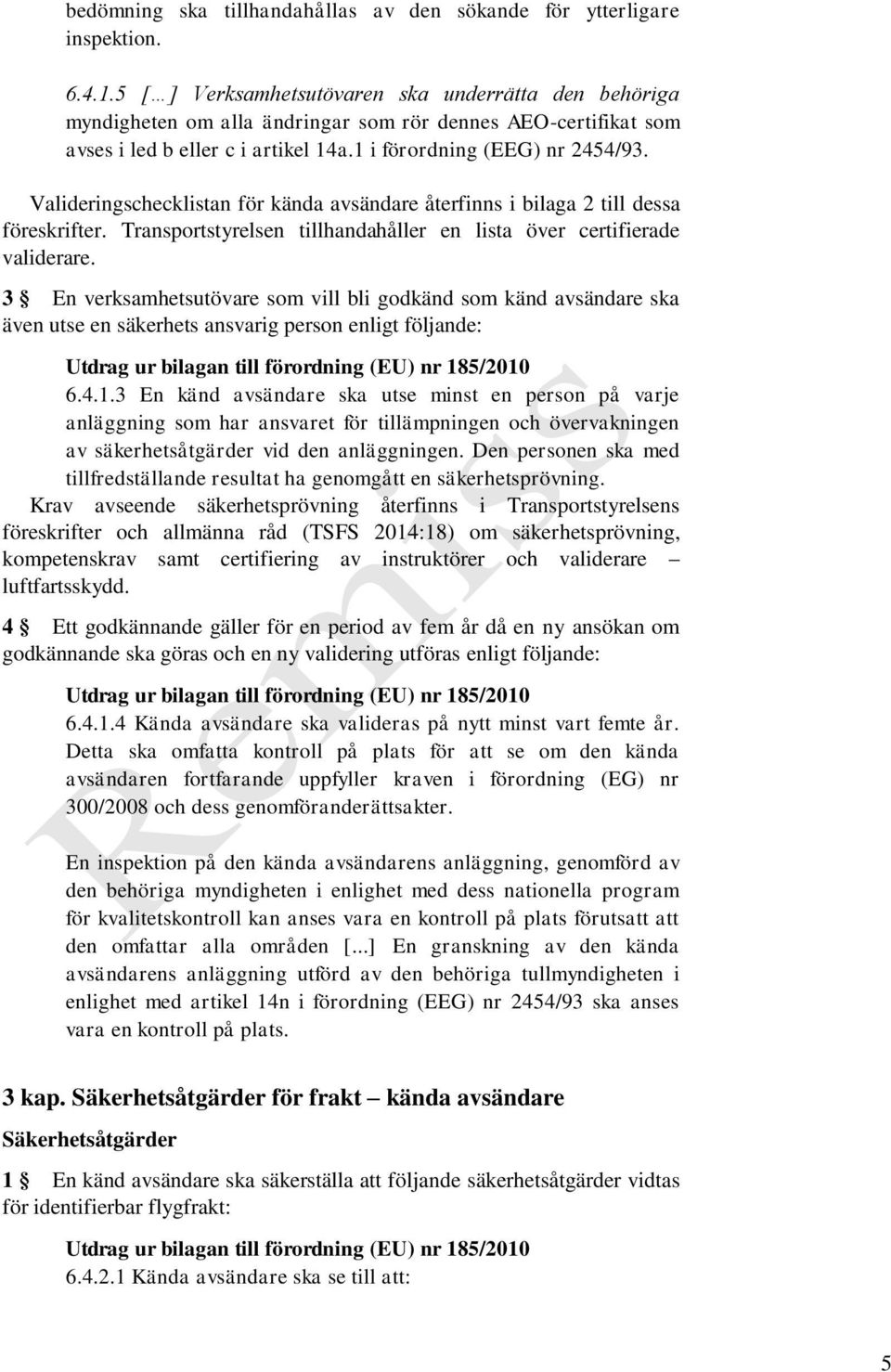 Valideringschecklistan för kända avsändare återfinns i bilaga 2 till dessa föreskrifter. Transportstyrelsen tillhandahåller en lista över certifierade validerare.