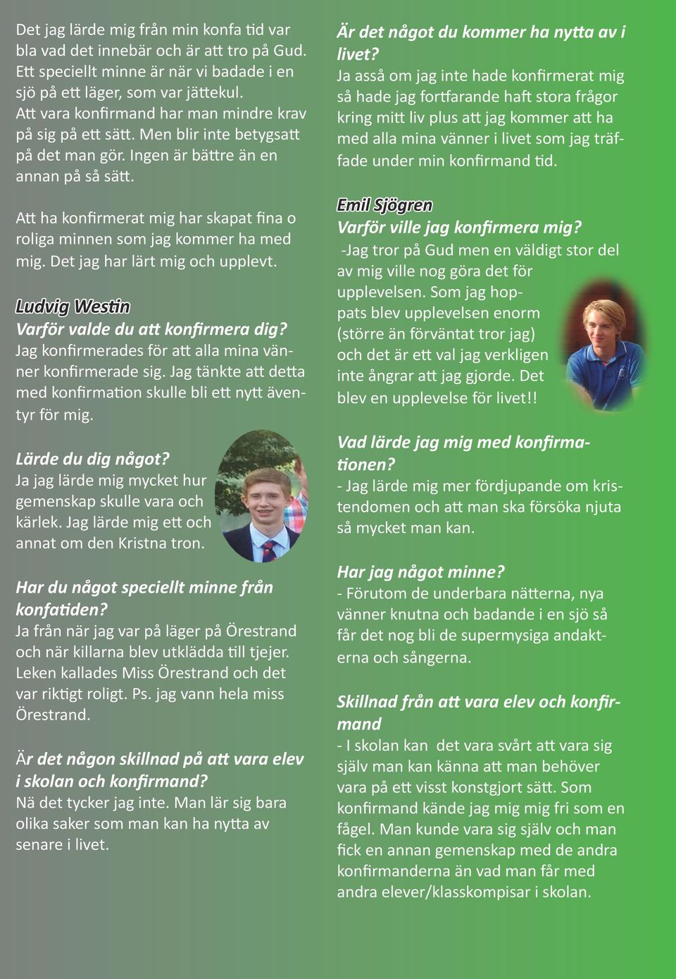 Att ha konfirmerat mig har skapat fina o roliga minnen som jag kommer ha med mig. Det jag har lärt mig och upplevt. Ludvig Westin Varför valde du att konfirmera dig?