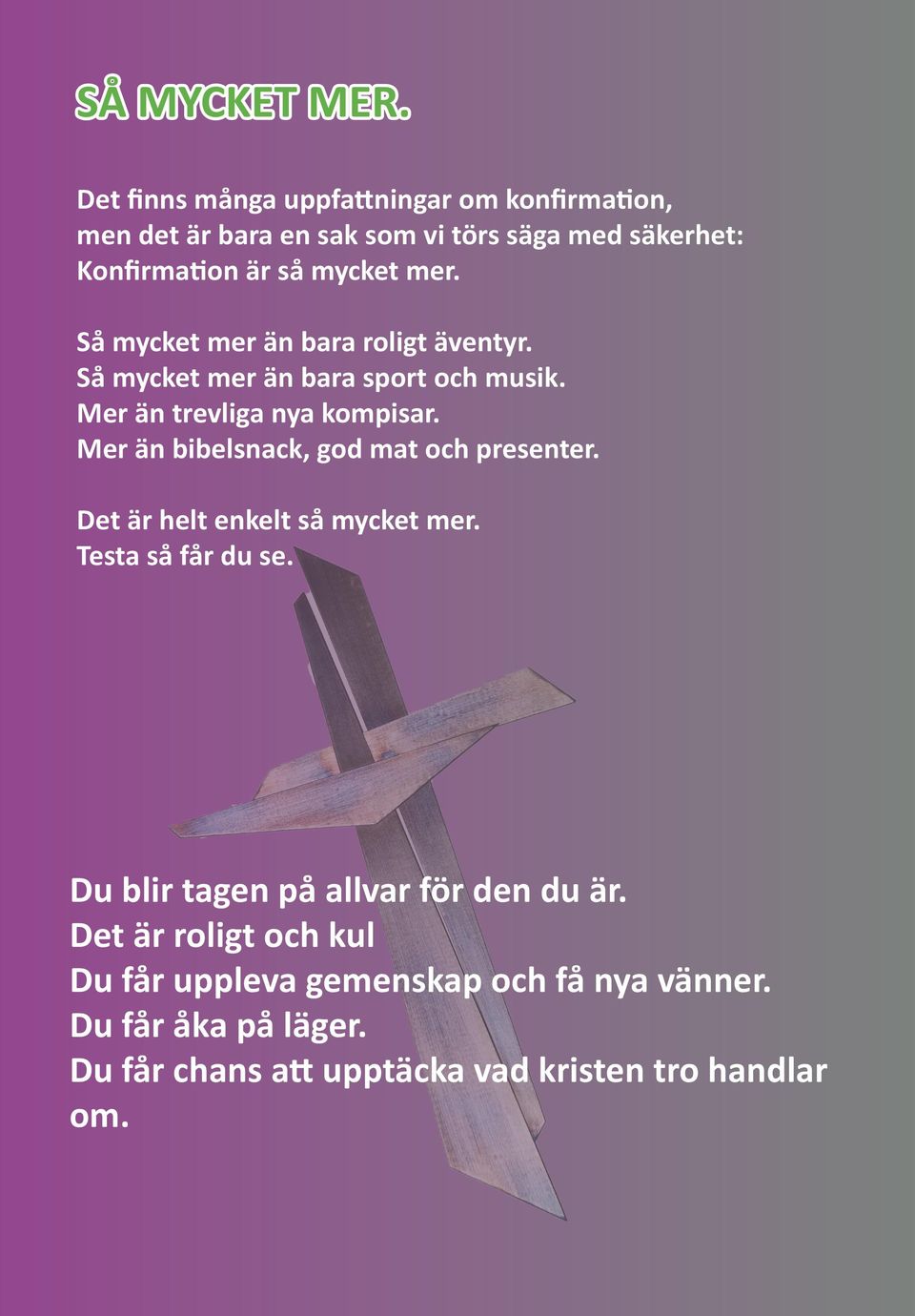 Så mycket mer än bara roligt äventyr. Så mycket mer än bara sport och musik. Mer än trevliga nya kompisar.
