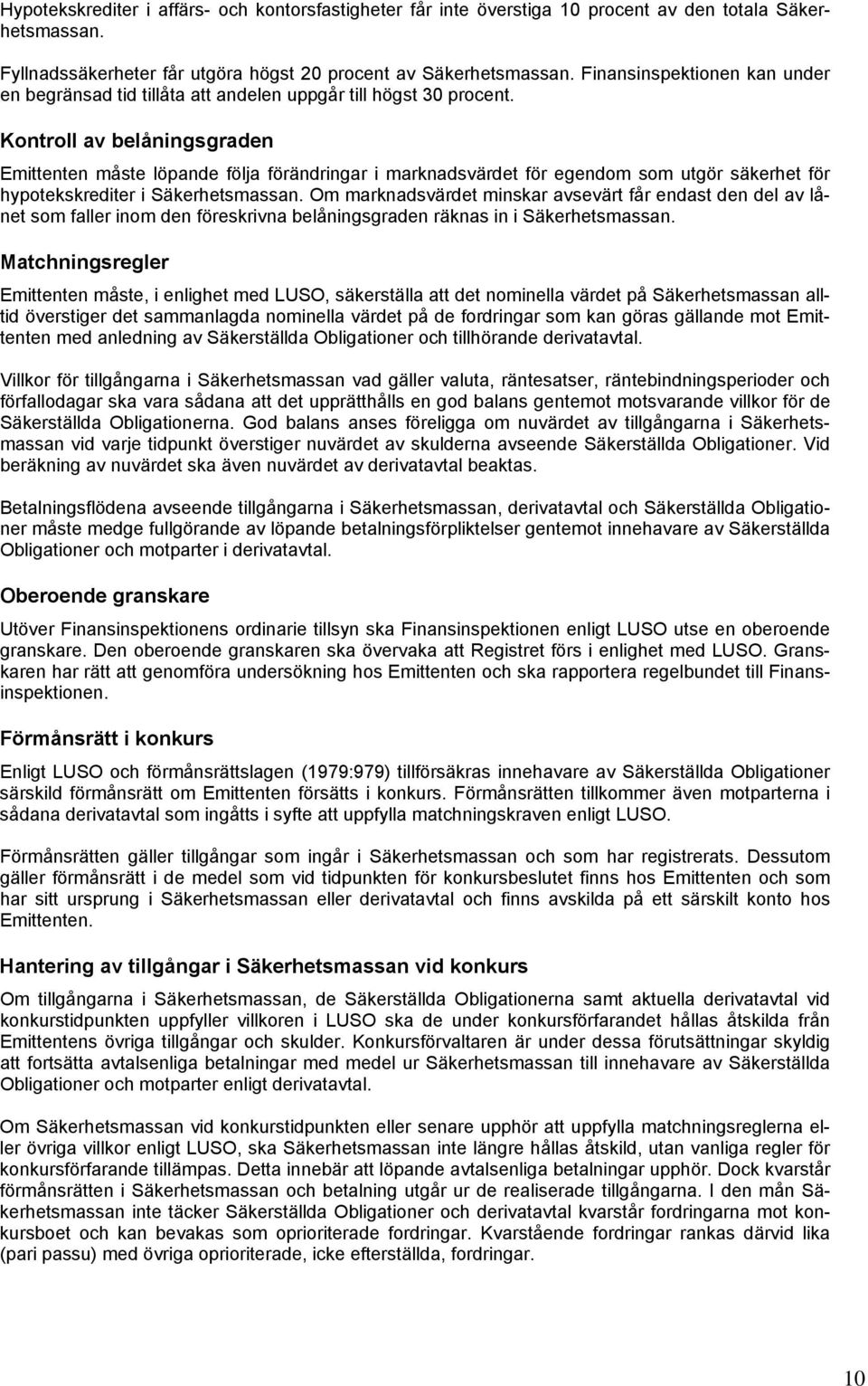 Kontroll av belåningsgraden Emittenten måste löpande följa förändringar i marknadsvärdet för egendom som utgör säkerhet för hypotekskrediter i Säkerhetsmassan.